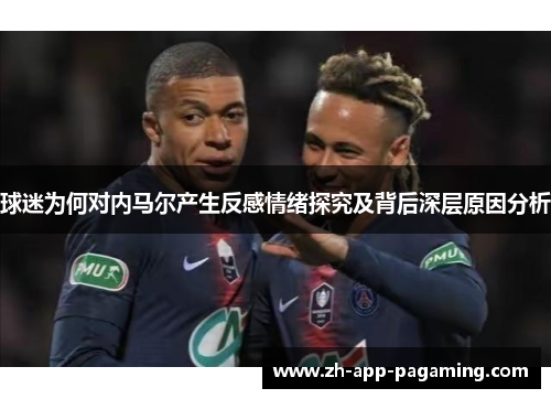 球迷为何对内马尔产生反感情绪探究及背后深层原因分析