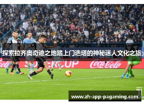 探索拉齐奥奇迹之地踏上门迭塔的神秘迷人文化之旅 探索拉齐奥奇迹之地踏上门迭塔的神秘迷人文化之旅