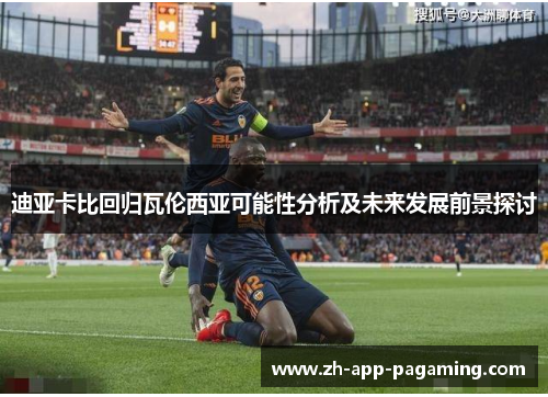 迪亚卡比回归瓦伦西亚可能性分析及未来发展前景探讨