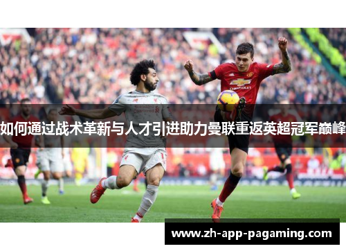 如何通过战术革新与人才引进助力曼联重返英超冠军巅峰