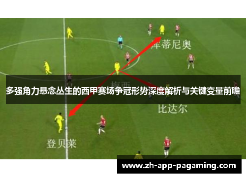 多强角力悬念丛生的西甲赛场争冠形势深度解析与关键变量前瞻