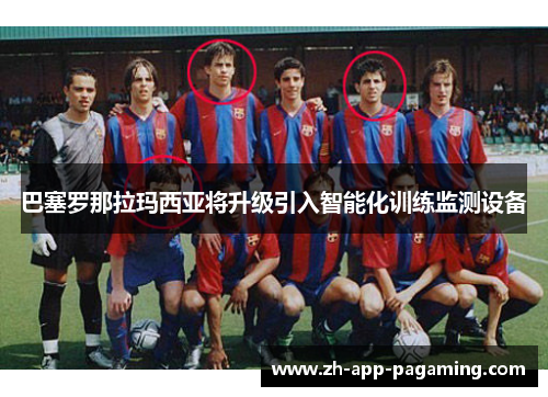 巴塞罗那拉玛西亚将升级引入智能化训练监测设备