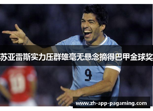 苏亚雷斯实力压群雄毫无悬念摘得巴甲金球奖