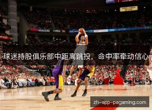 球迷持股俱乐部中距离跳投，命中率牵动信心